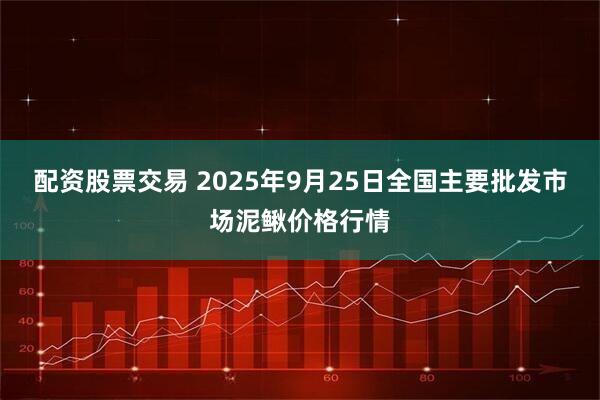 配资股票交易 2025年9月25日全国主要批发市场泥鳅价格行情